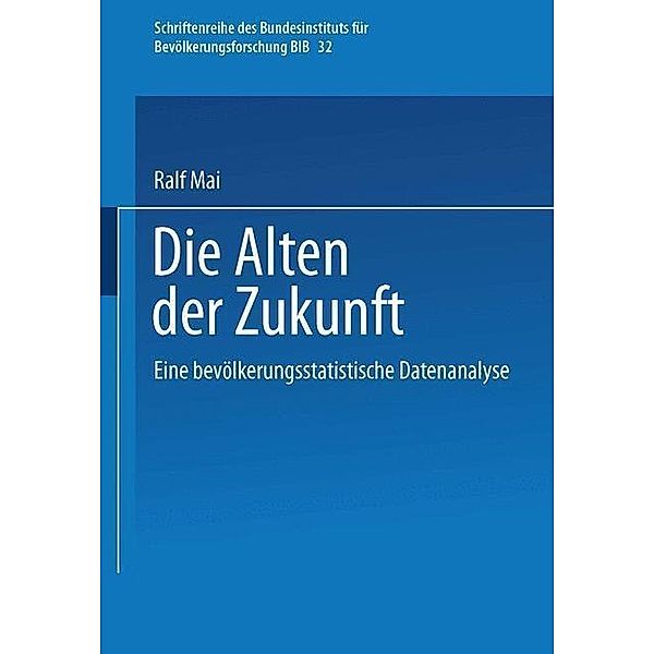 Die Alten der Zukunft / Schriftenreihe des Bundesinstituts für Bevölkerungsforschung BIB Bd.32, Ralf Mai