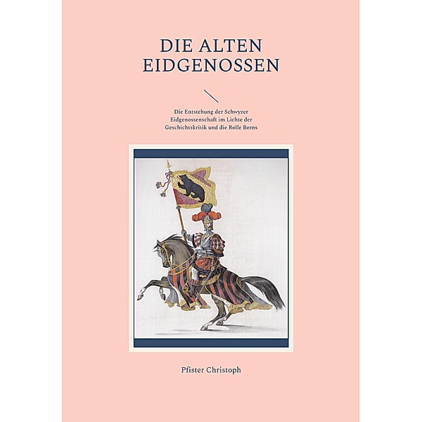 Die alten Eidgenossen / Historisch-philologische Werke Bd.2, Pfister Christoph
