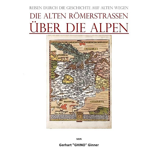 die alten Römerstraßen Über die Alpen, gerhart ginner