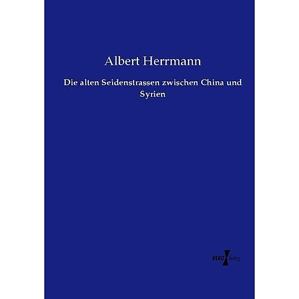 Die alten Seidenstrassen zwischen China und Syrien, Albert Herrmann