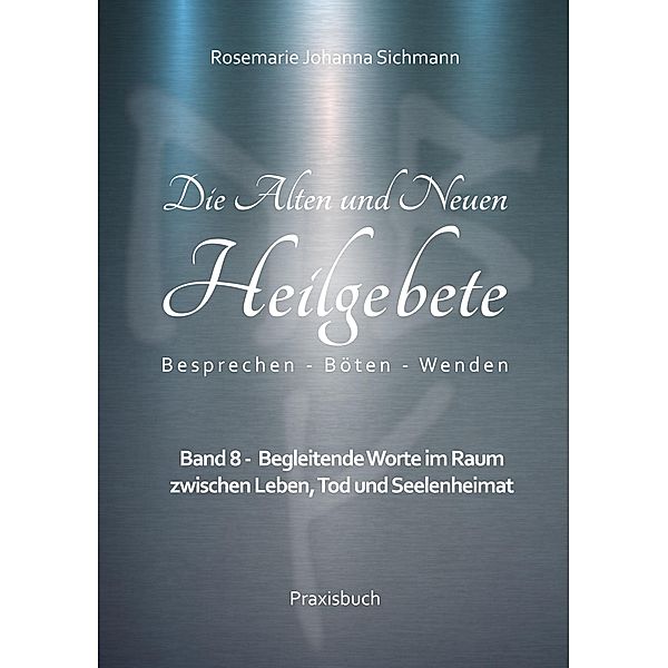 Die Alten und Neuen Heilgebete / Die Alten und neuen Heilgebete - Praxisbuch Bd.8, Rosemarie Johanna Sichmann