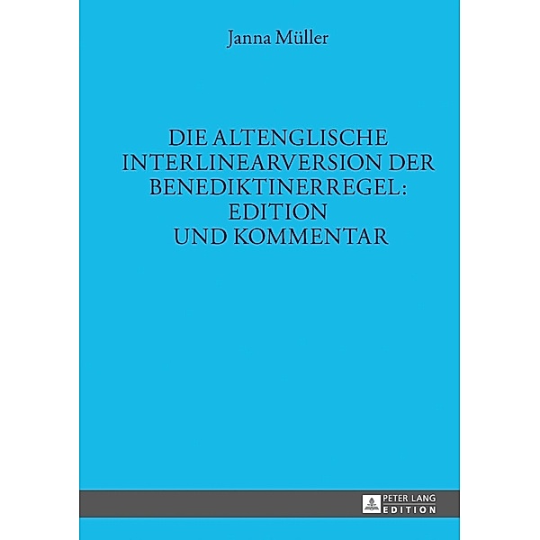 Die altenglische Interlinearversion der Benediktinerregel: Edition und Kommentar, Janna Muller