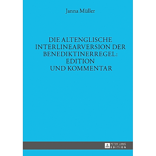 Die altenglische Interlinearversion der Benediktinerregel: Edition und Kommentar, Janna Müller