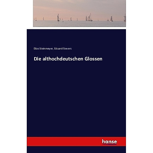 Die althochdeutschen Glossen, Elias Steinmeyer, Eduard Sievers