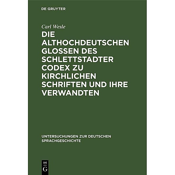 Die althochdeutschen Glossen des Schlettstadter Codex zu kirchlichen Schriften und ihre Verwandten, Carl Wesle