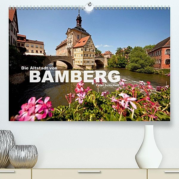 Die Altstadt von Bamberg(Premium, hochwertiger DIN A2 Wandkalender 2020, Kunstdruck in Hochglanz), Peter Schickert