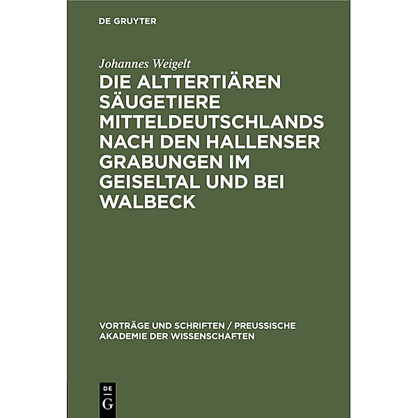 Die alttertiären Säugetiere Mitteldeutschlands nach den Hallenser Grabungen im Geiseltal und bei Walbeck, Johannes Weigelt