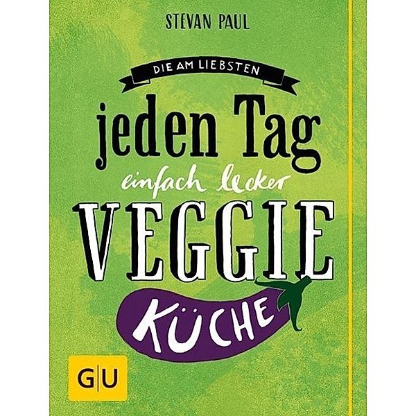 Die Am-liebsten-jeden-Tag-einfach-lecker-Veggie-Küche, Stevan Paul, Günter Beer