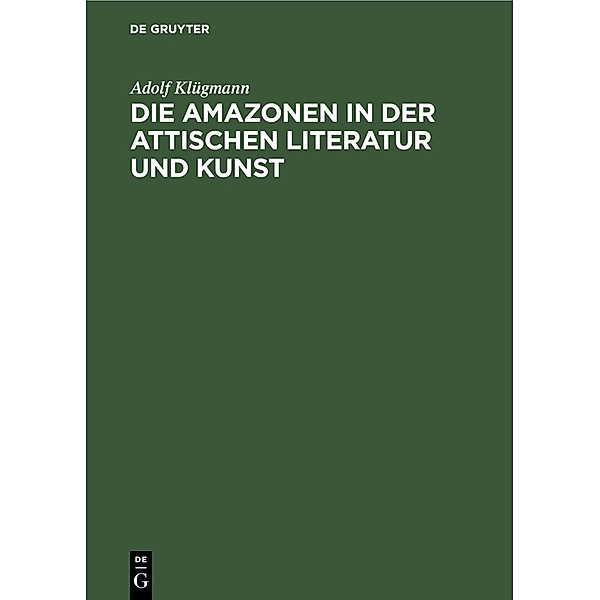 Die Amazonen in der attischen Literatur und Kunst, Adolf Klügmann