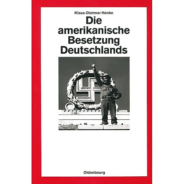 Die amerikanische Besetzung Deutschlands / Quellen und Darstellungen zur Zeitgeschichte Bd.27, Klaus-Dietmar Henke