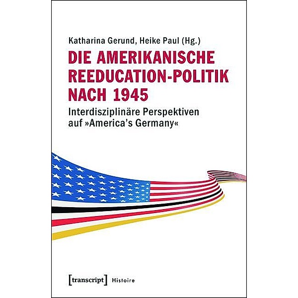 Die amerikanische Reeducation-Politik nach 1945 / Histoire Bd.55
