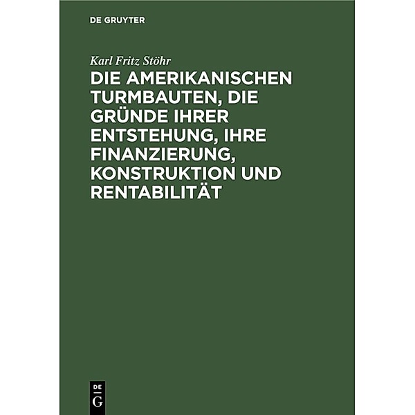 Die amerikanischen Turmbauten, die Gründe ihrer Entstehung, ihre Finanzierung, Konstruktion und Rentabilität, Karl Fritz Stöhr