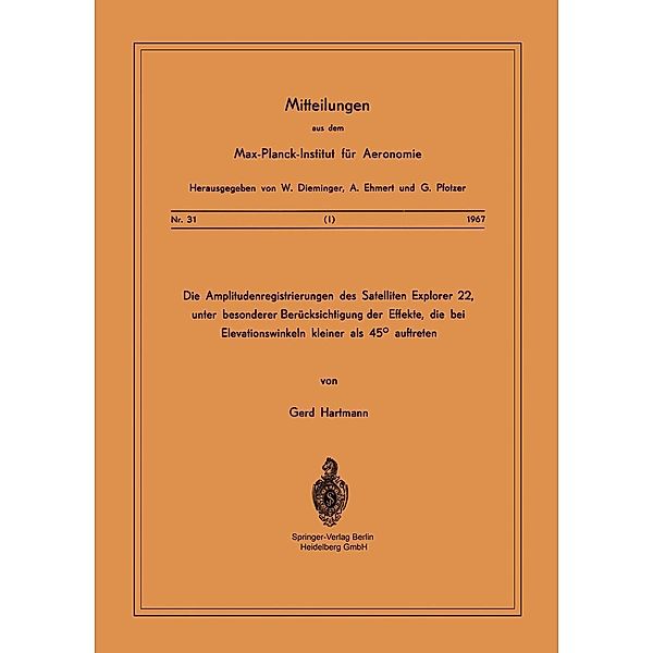 Die Amplitudenregistrierungen des Satelliten Explorer 22, unter besonderer Berücksichtigung der Effekte, die bei Elevationswinkeln kleiner als 45° auftreten / Mitteilungen aus dem Max-Planck-Institut für Aeronomie Bd.31, G. Hartmann