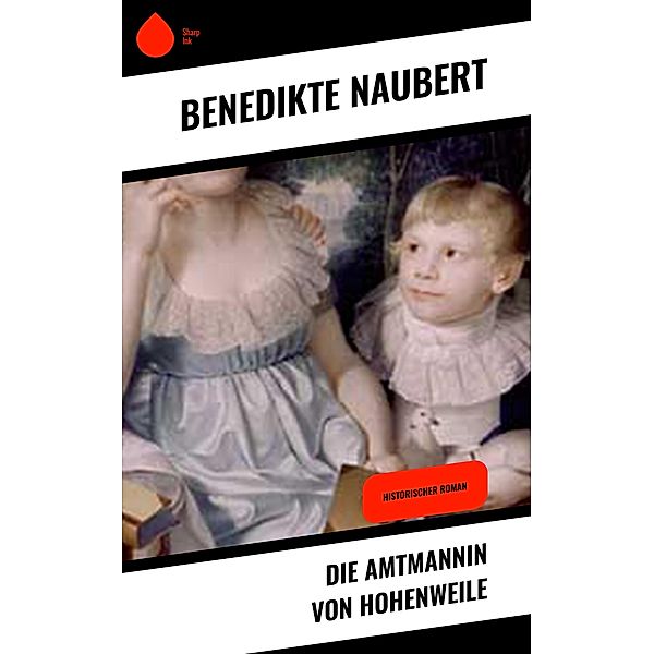 Die Amtmannin von Hohenweile, Benedikte Naubert