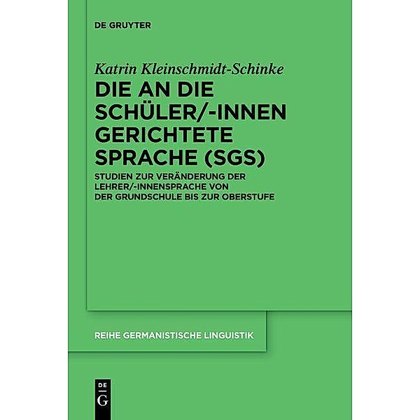 Die an die Schüler/-innen gerichtete Sprache (SgS) / Reihe Germanistische Linguistik Bd.310, Katrin Kleinschmidt-Schinke