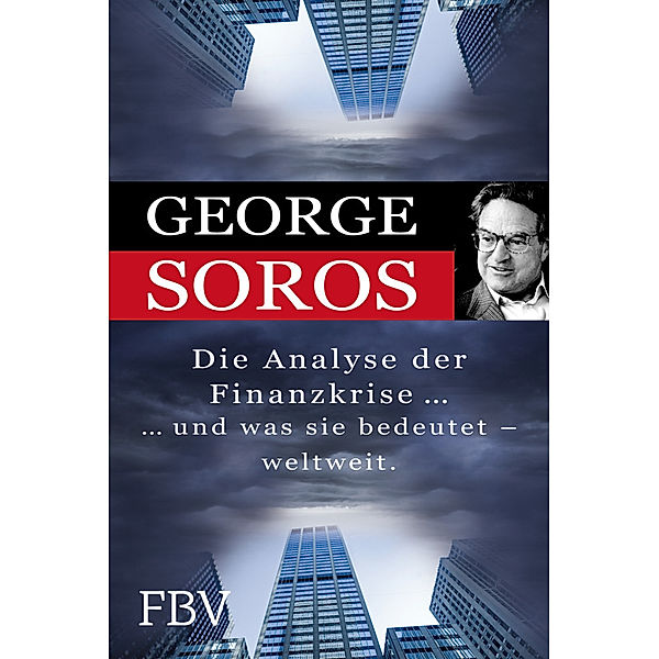 Die Analyse der Finanzkrise ...und was sie bedeutet - weltweit., George Soros