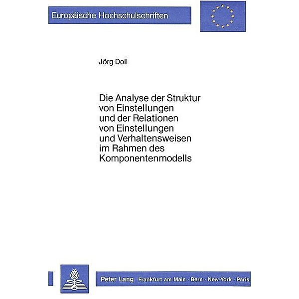 Die Analyse der Struktur von Einstellungen und der Relationen von Einstellungen und Verhaltensweisen im Rahmen des Komponentenmodells, Jörg Doll