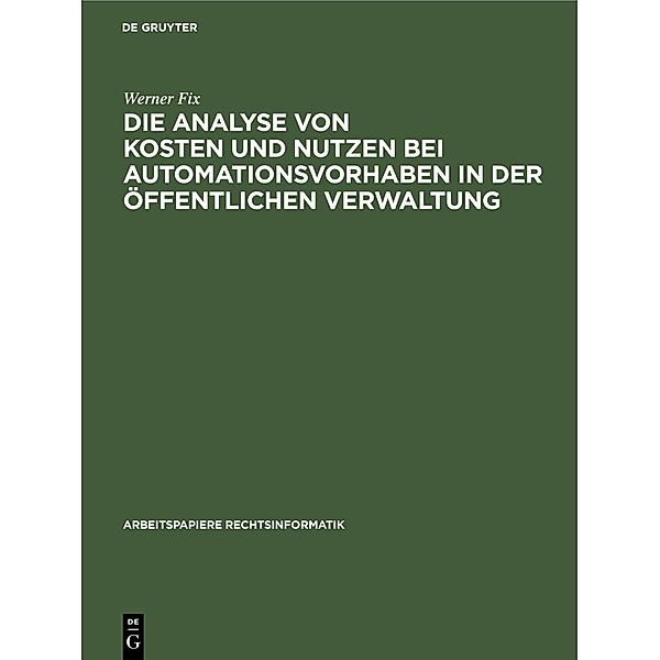 Die Analyse von Kosten und Nutzen bei Automationsvorhaben in der öffentlichen Verwaltung / Arbeitspapiere Rechtsinformatik Bd.13, Werner Fix