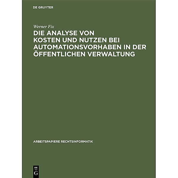 Die Analyse von Kosten und Nutzen bei Automationsvorhaben in der öffentlichen Verwaltung, Werner Fix