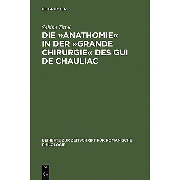 Die »Anathomie« in der »Grande Chirurgie« des Gui de Chauliac / Beihefte zur Zeitschrift für romanische Philologie Bd.328, Sabine Tittel