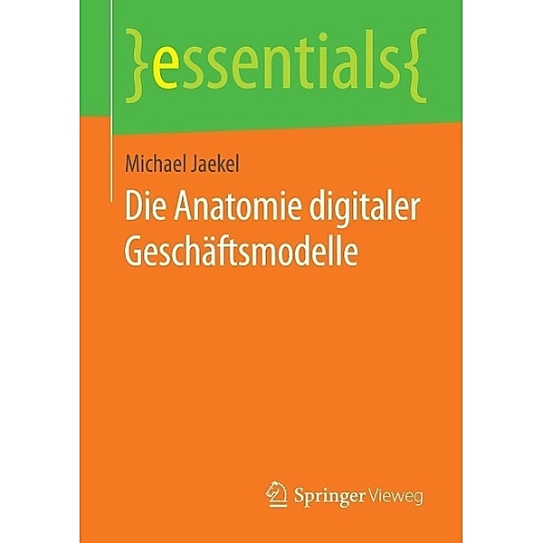 Die Anatomie digitaler Geschäftsmodelle / essentials, Michael Jaekel
