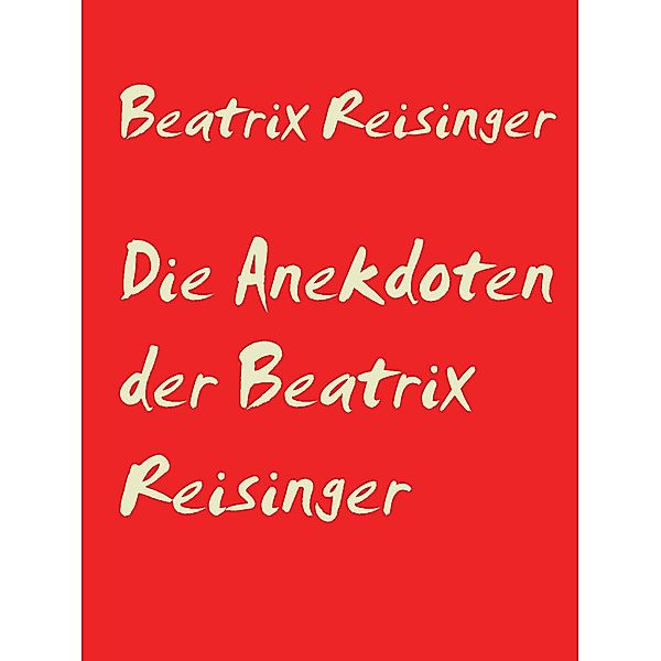 Die Anekdoten der Beatrix Reisinger, Beatrix Reisinger