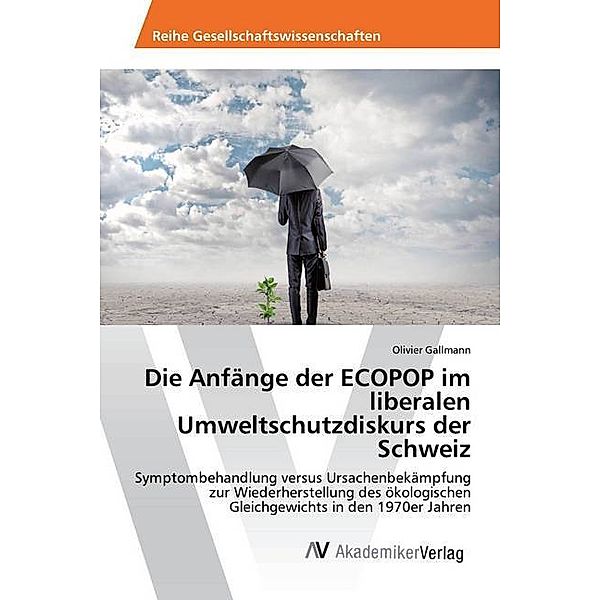 Die Anfänge der ECOPOP im liberalen Umweltschutzdiskurs der Schweiz, Olivier Gallmann