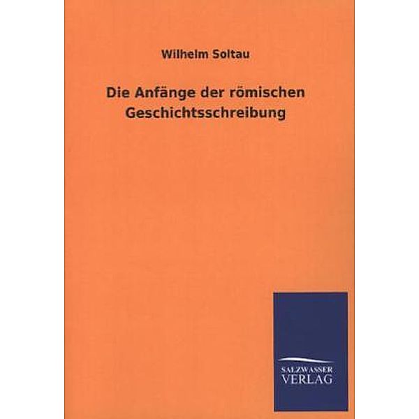 Die Anfänge der römischen Geschichtsschreibung, Wilhelm Soltau