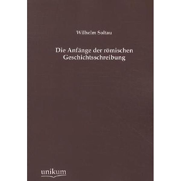 Die Anfänge der römischen Geschichtsschreibung, Wilhelm Soltau