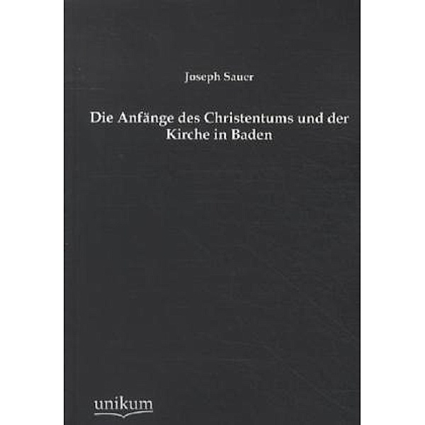 Die Anfänge des Christentums und der Kirche in Baden, Joseph Sauer