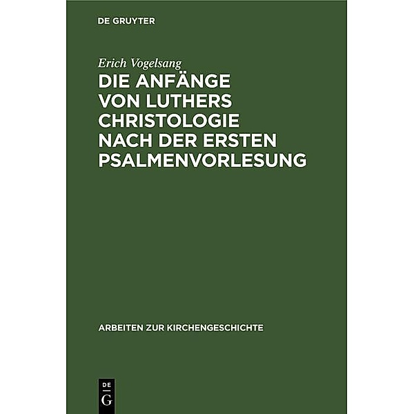 Die Anfänge von Luthers Christologie nach der ersten Psalmenvorlesung / Arbeiten zur Kirchengeschichte Bd.15, Erich Vogelsang