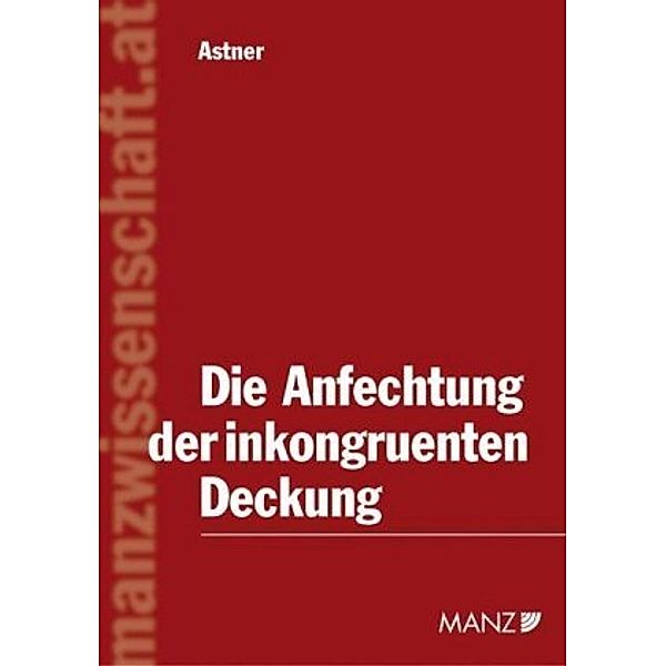 Die Anfechtung der inkongruenten Deckung, Bernhard Astner