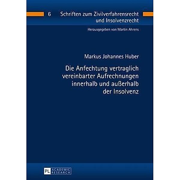 Die Anfechtung vertraglich vereinbarter Aufrechnungen innerhalb und auerhalb der Insolvenz, Markus Johannes Huber