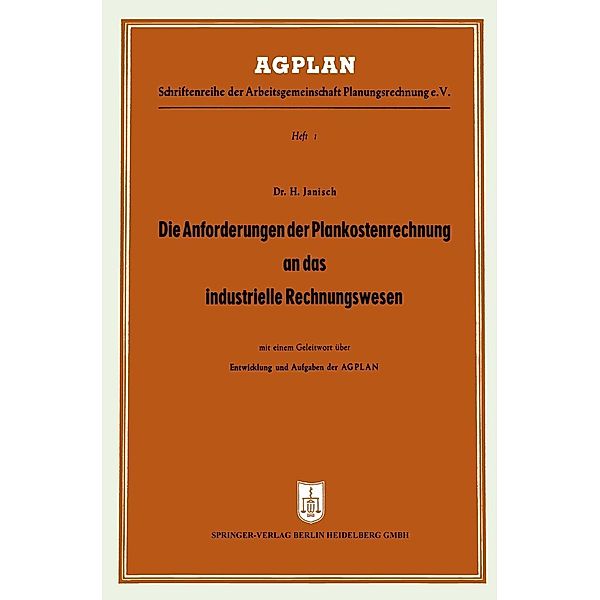 Die Anforderungen der Plankostenrechnung an das industrielle Rechnungswesen / AGPLAN Bd.1, Hans Janisch