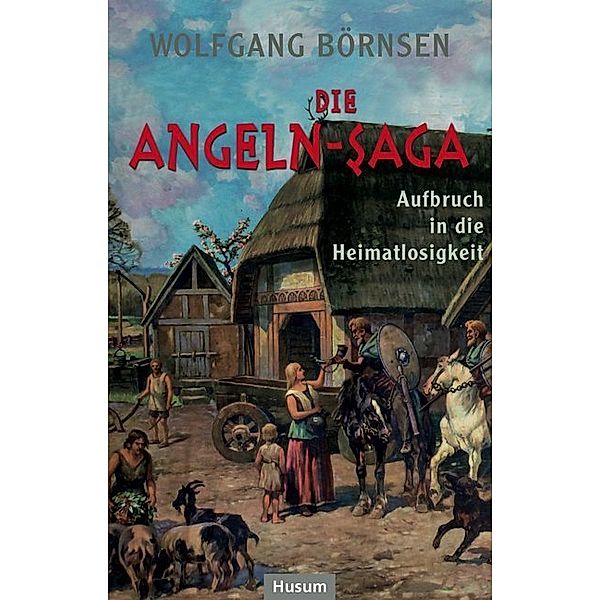 Die Angeln-Saga - Aufbruch in die Heimatlosigkeit, Wolfgang Börnsen