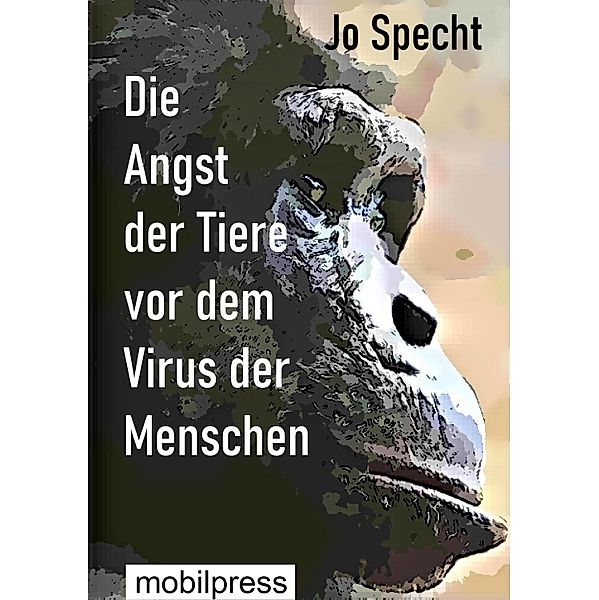 Die Angst der Tiere vor dem Virus der Menschen, Jo Specht