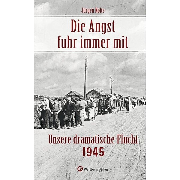 Die Angst fuhr immer mit - Unsere dramatische Flucht 1945, Jürgen Nolte