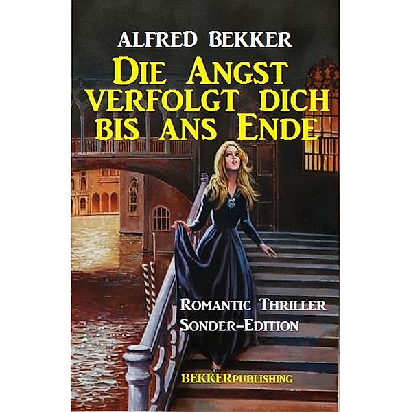 Die Angst verfolgt dich bis ans Ende: Romantic Thriller Sonder-Edition, Alfred Bekker