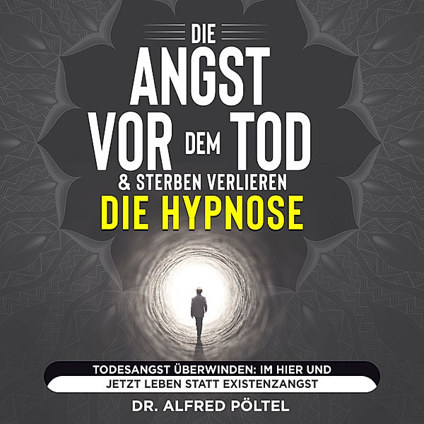 Die Angst vor dem Tod & Sterben verlieren - die Hypnose, Dr. Alfred Pöltel