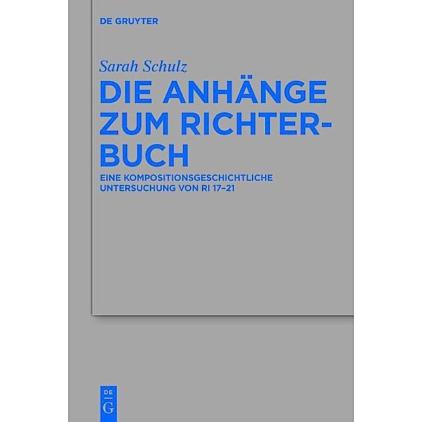 Die Anhänge zum Richterbuch / Beihefte zur Zeitschrift für die alttestamentliche Wissenschaft Bd.477, Sarah Schulz