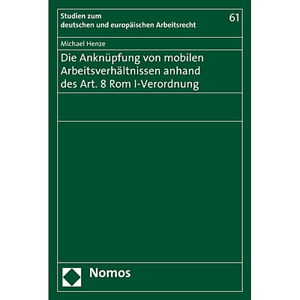 Die Anknüpfung von mobilen Arbeitsverhältnissen anhand des Art. 8 Rom I-Verordnung, Michael Henze