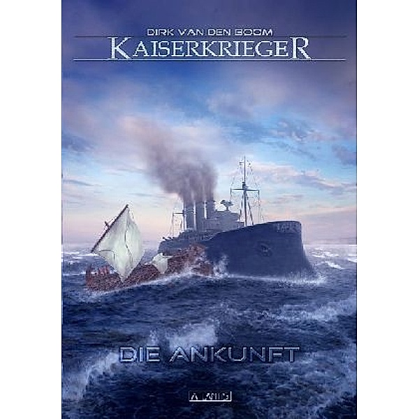 Die Ankunft / Kaiserkrieger Bd.1, Dirk van den Boom