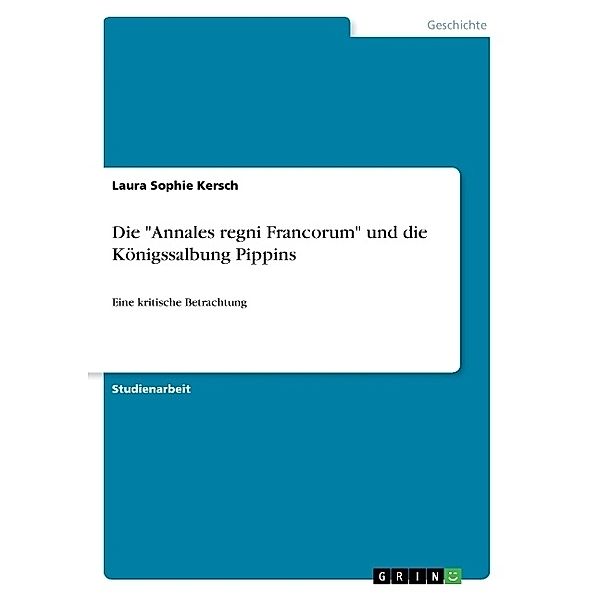 Die Annales regni Francorum und die Königssalbung Pippins, Laura Sophie Kersch