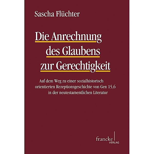 Die Anrechnung des Glaubens zur Gerechtigkeit / Texte und Arbeiten zum neutestamentlichen Zeitalter (TANZ) Bd.51, Sascha Flüchter