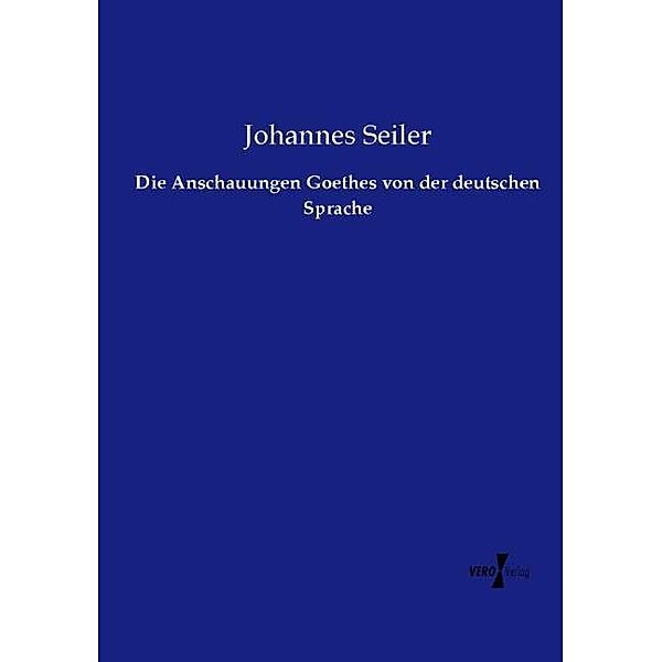 Die Anschauungen Goethes von der deutschen Sprache, Johannes Seiler