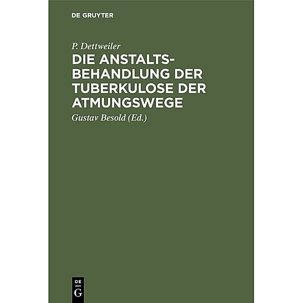 Die Anstaltsbehandlung der Tuberkulose der Atmungswege, P. Dettweiler