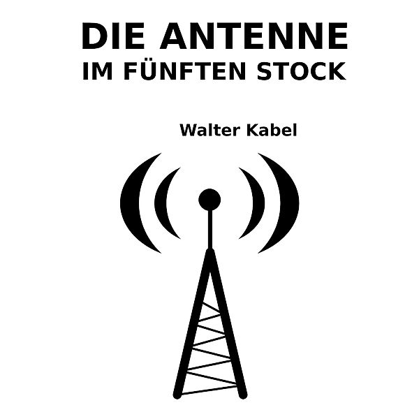 Die Antenne im fünften Stock, Walter Kabel