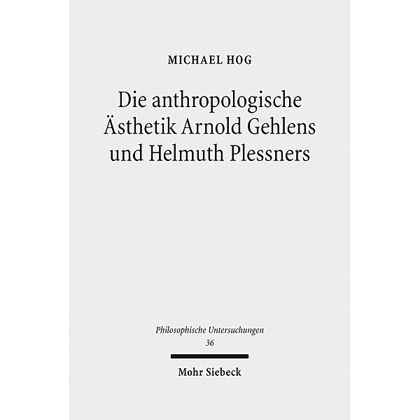 Die anthropologische Ästhetik Arnold Gehlens und Helmuth Plessners, Michael Hog