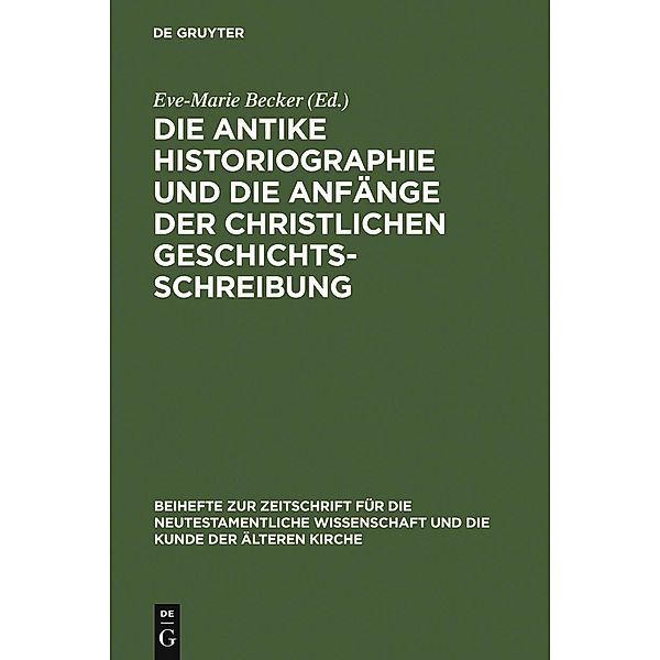 Die antike Historiographie und die Anfänge der christlichen Geschichtsschreibung / Beihefte zur Zeitschift für die neutestamentliche Wissenschaft Bd.129