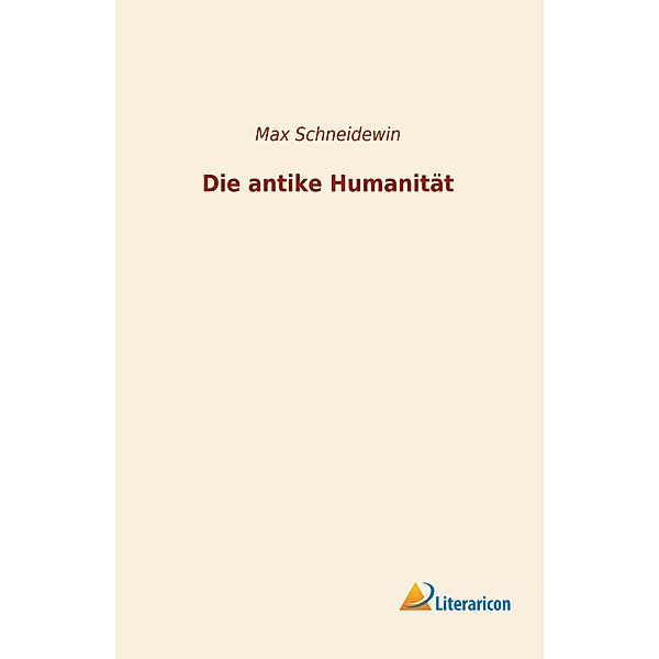 Die antike Humanität, Max Schneidewin